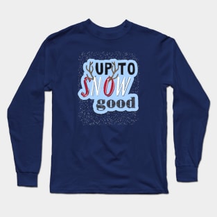 Up To Snow Good Long Sleeve T-Shirt